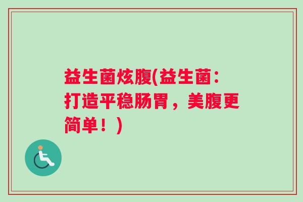 益生菌炫腹(益生菌：打造平稳肠胃，美腹更简单！)