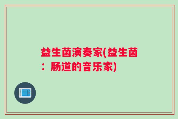 益生菌演奏家(益生菌：肠道的音乐家)