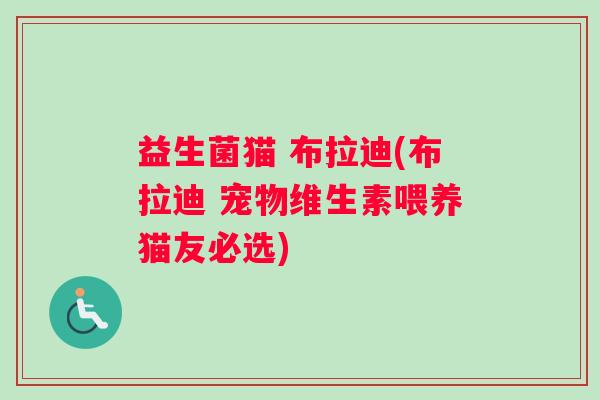 益生菌猫 布拉迪(布拉迪 宠物维生素喂养猫友必选)