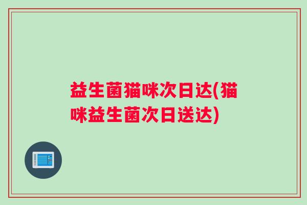 益生菌猫咪次日达(猫咪益生菌次日送达)
