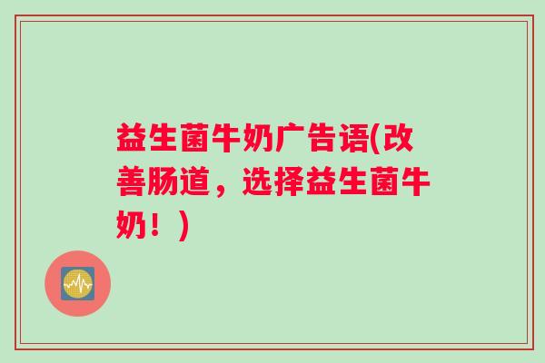 益生菌牛奶广告语(改善肠道，选择益生菌牛奶！)