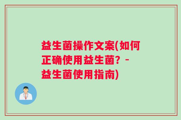 益生菌操作文案(如何正确使用益生菌?- 益生菌使用指南) 益生菌操作文案(如何正确使用益生菌?- 益生菌使用指南)