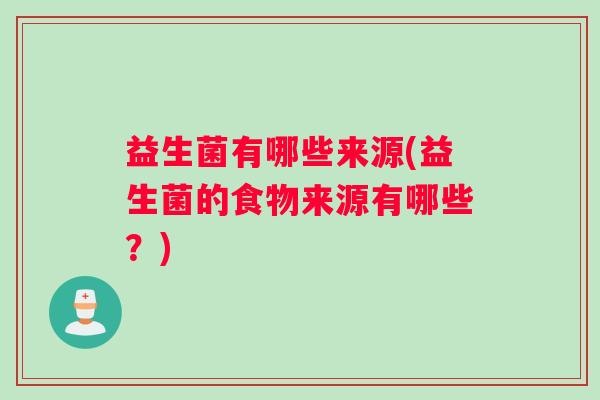 益生菌有哪些来源(益生菌的食物来源有哪些？)