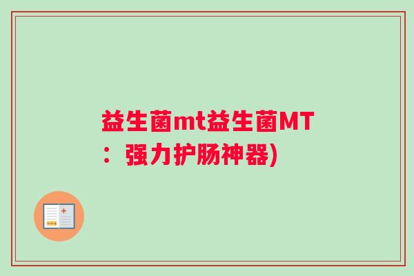益生菌mt益生菌MT：强力护肠神器)