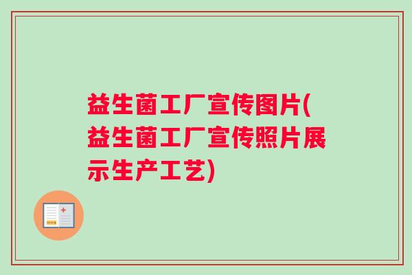 益生菌工厂宣传图片(益生菌工厂宣传照片展示生产工艺)