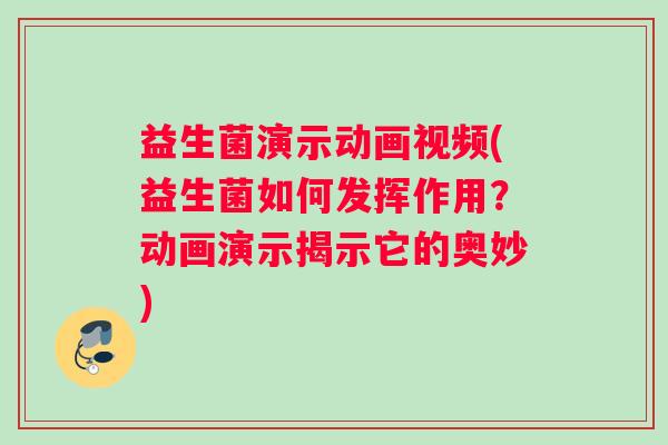 益生菌演示动画视频(益生菌如何发挥作用?动画演示揭示它的奥妙) 益生菌演示动画视频(益生菌如何发挥作用?动画演示揭示它的奥妙)