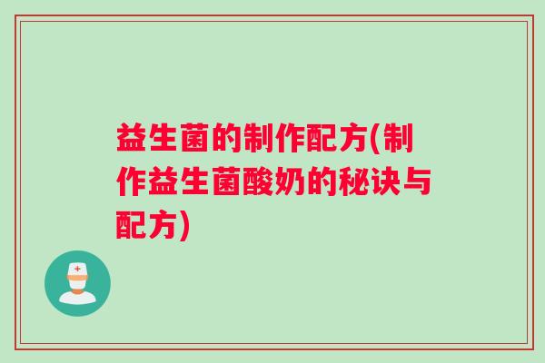 益生菌的制作配方(制作益生菌酸奶的秘诀与配方)