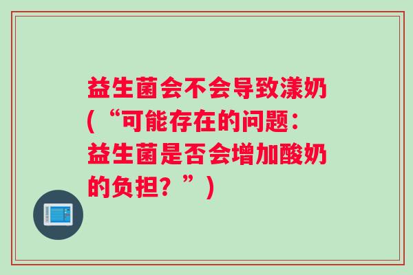 益生菌会不会导致漾奶(“可能存在的问题：益生菌是否会增加酸奶的负担？”)