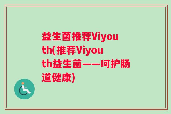 益生菌推荐Viyouth(推荐Viyouth益生菌——呵护肠道健康)