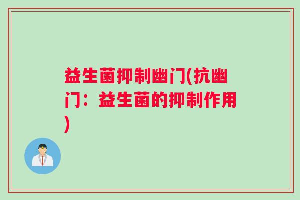 益生菌抑制幽门(抗幽门:益生菌的抑制作用) 益生菌抑制幽门(抗幽门:益生菌的抑制作用)
