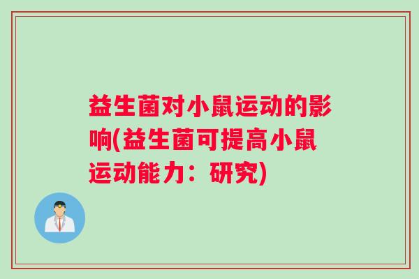 益生菌对小鼠运动的影响(益生菌可提高小鼠运动能力：研究)
