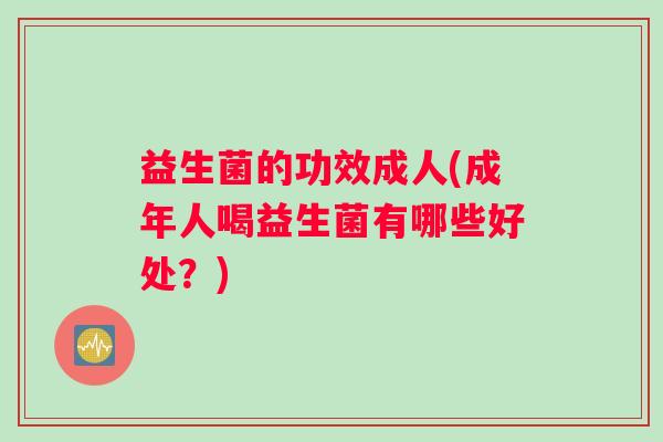 益生菌的功效成人(成年人喝益生菌有哪些好处？)