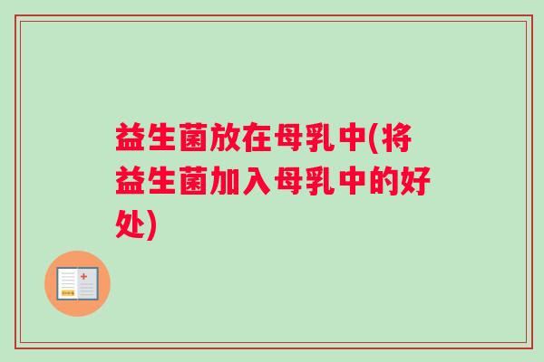 益生菌放在母乳中(将益生菌加入母乳中的好处)