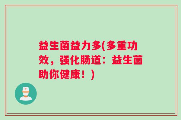 益生菌益力多(多重功效，强化肠道：益生菌助你健康！)