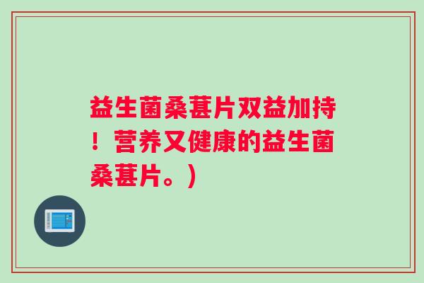 益生菌桑葚片双益加持！营养又健康的益生菌桑葚片。)
