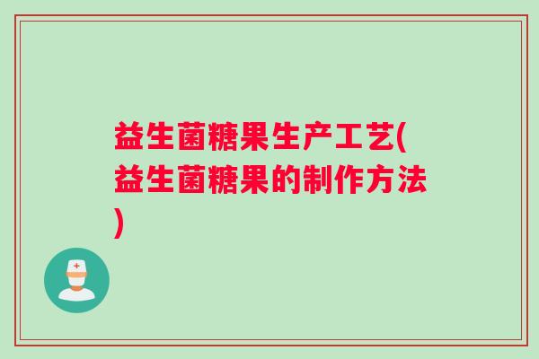 益生菌糖果生产工艺(益生菌糖果的制作方法)