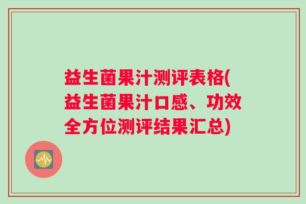 益生菌果汁测评表格(益生菌果汁口感、功效全方位测评结果汇总) 益生菌果汁测评表格(益生菌果汁口感、功效全方位测评结果汇总)
