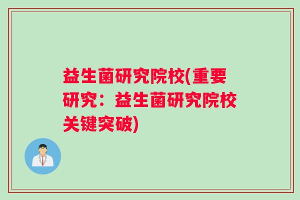 益生菌研究院校(重要研究：益生菌研究院校关键突破)