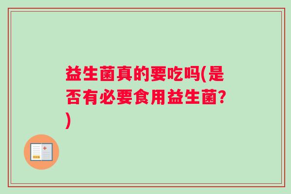 益生菌真的要吃吗(是否有必要食用益生菌？)