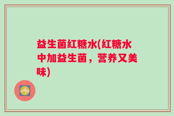 益生菌红糖水(红糖水中加益生菌，营养又美味)