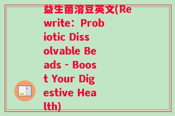益生菌溶豆英文(Rewrite：Probiotic Dissolvable Beads - Boost Your Digestive Health)