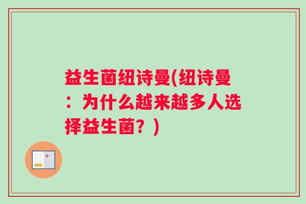 益生菌纽诗曼(纽诗曼：为什么越来越多人选择益生菌？)