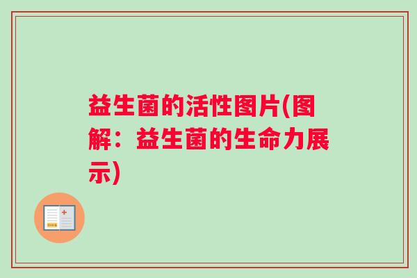 益生菌的活性图片(图解:益生菌的生命力展示) 益生菌的活性图片(图解:益生菌的生命力展示)