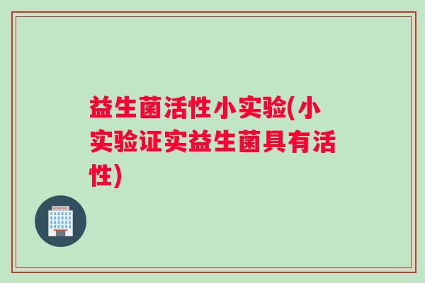 益生菌活性小实验(小实验证实益生菌具有活性) 益生菌活性小实验(小实验证实益生菌具有活性)
