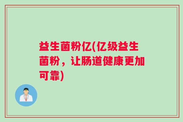 益生菌粉亿(亿级益生菌粉，让肠道健康更加可靠)