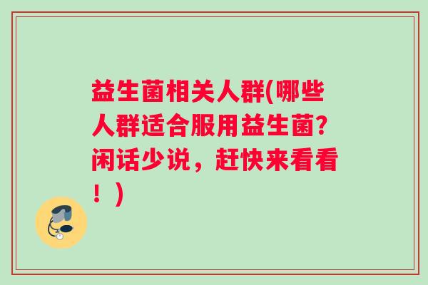 益生菌相关人群(哪些人群适合服用益生菌？闲话少说，赶快来看看！)