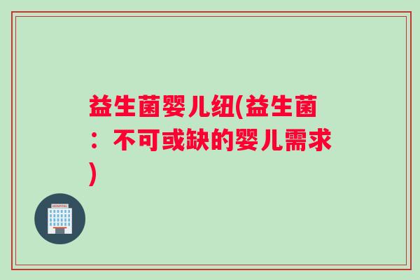 益生菌婴儿纽(益生菌：不可或缺的婴儿需求)