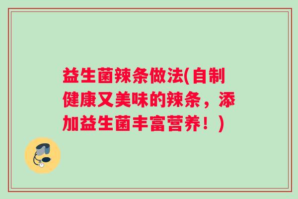 益生菌辣条做法(自制健康又美味的辣条，添加益生菌丰富营养！)