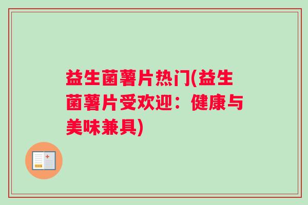益生菌薯片热门(益生菌薯片受欢迎：健康与美味兼具)