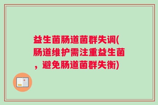 益生菌肠道菌群失调(肠道维护需注重益生菌，避免肠道菌群失衡)