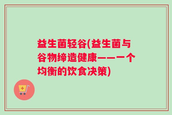 益生菌轻谷(益生菌与谷物缔造健康——一个均衡的饮食决策)