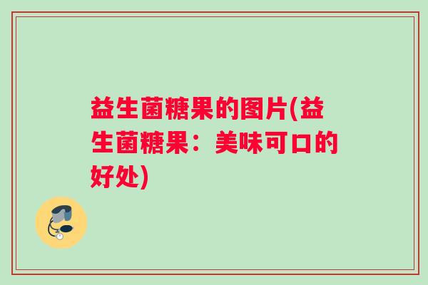 益生菌糖果的图片(益生菌糖果：美味可口的好处)