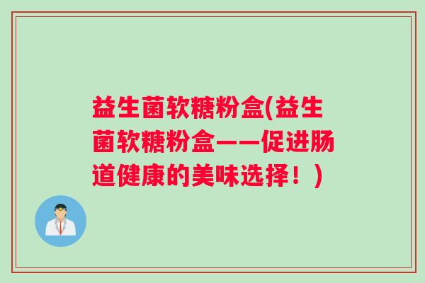 益生菌软糖粉盒(益生菌软糖粉盒——促进肠道健康的美味选择!) 益生菌软糖粉盒(益生菌软糖粉盒——促进肠道健康的美味选择!)
