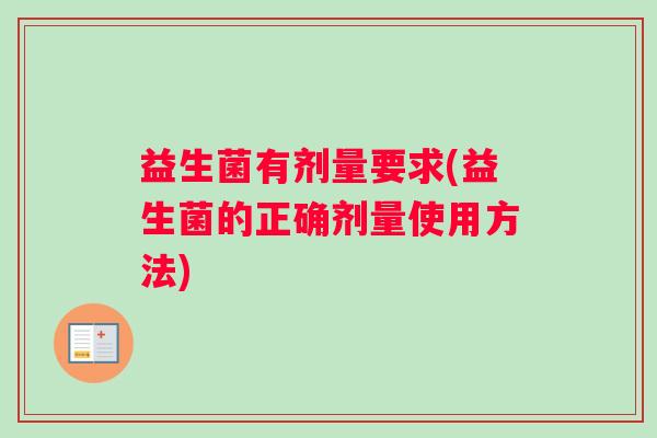 益生菌有剂量要求(益生菌的正确剂量使用方法)