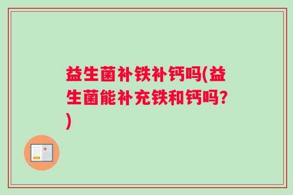 益生菌补铁补钙吗(益生菌能补充铁和钙吗？)