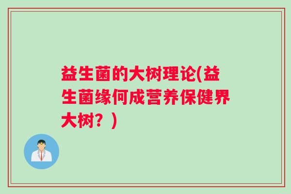 益生菌的大树理论(益生菌缘何成营养保健界大树？)