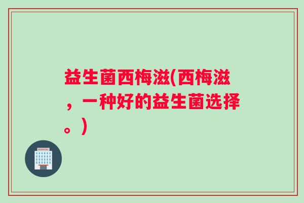 益生菌西梅滋(西梅滋，一种好的益生菌选择。)