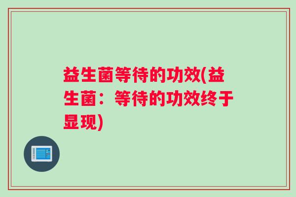 益生菌等待的功效(益生菌：等待的功效终于显现)