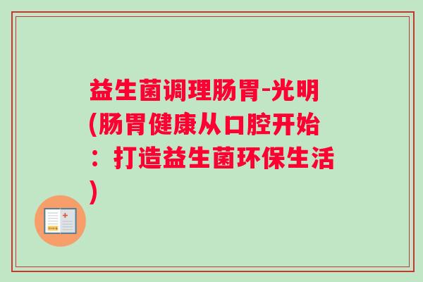 益生菌调理肠胃-光明(肠胃健康从口腔开始：打造益生菌环保生活)