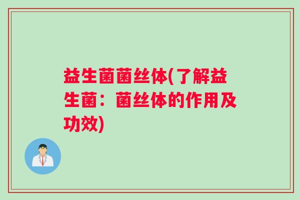 益生菌菌丝体(了解益生菌：菌丝体的作用及功效)