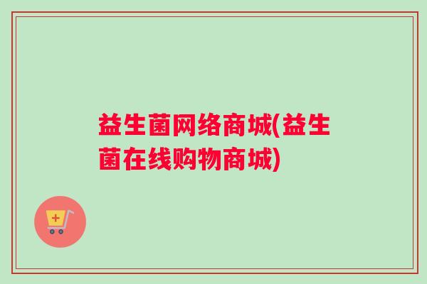 益生菌网络商城(益生菌在线购物商城)