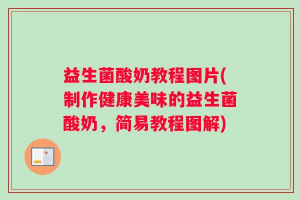 益生菌酸奶教程图片(制作健康美味的益生菌酸奶，简易教程图解)