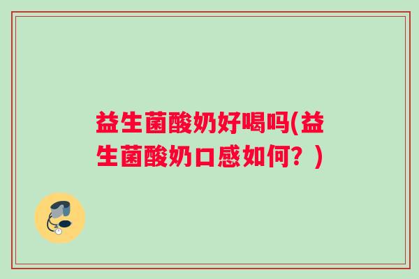 益生菌酸奶好喝吗(益生菌酸奶口感如何？)
