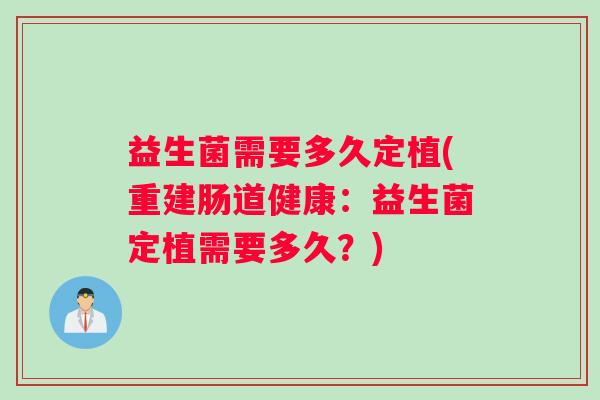 益生菌需要多久定植(重建肠道健康：益生菌定植需要多久？)