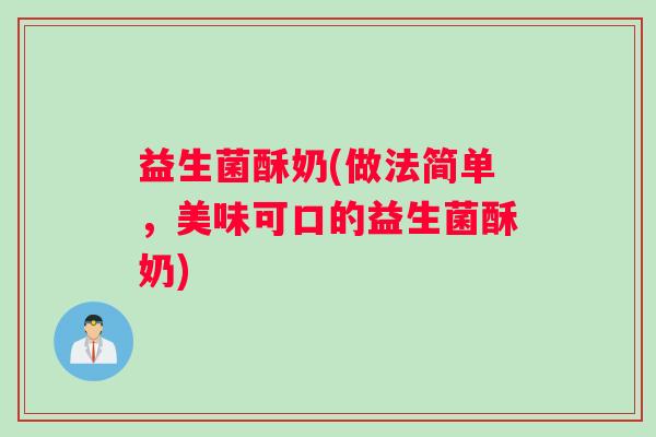 益生菌酥奶(做法简单，美味可口的益生菌酥奶)