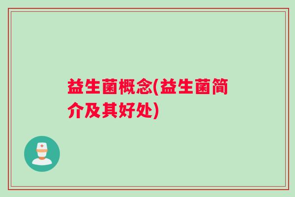 益生菌概念(益生菌简介及其好处)